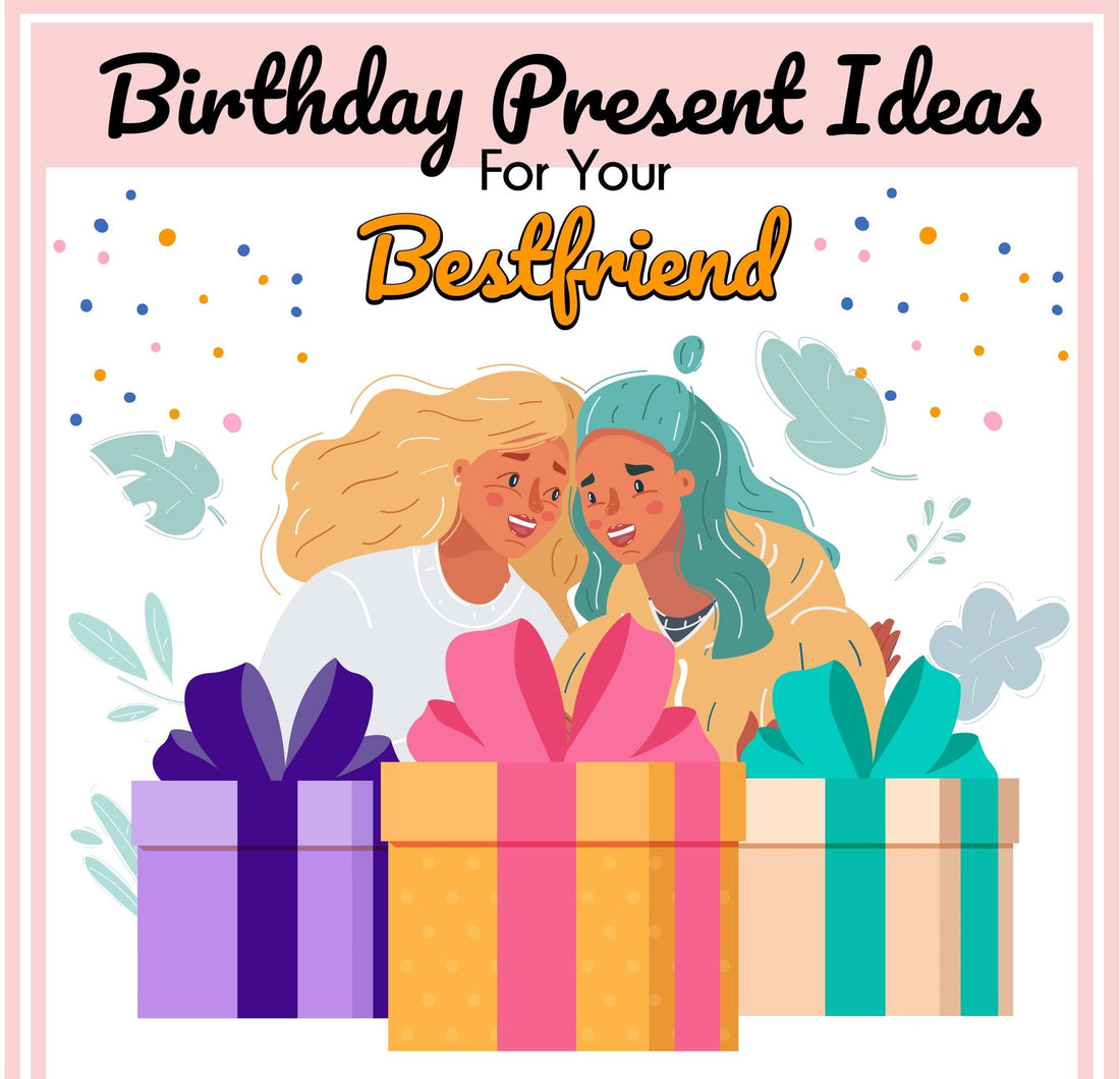 Birthday Present Ideas For Your Best Friend - AmourPrints